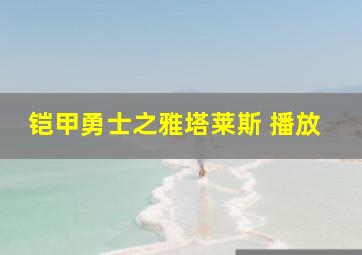 铠甲勇士之雅塔莱斯 播放